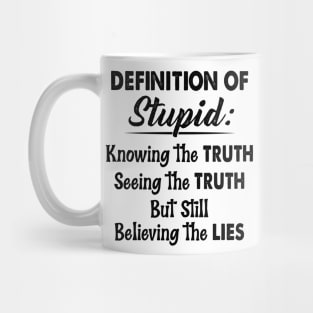 Definition Of Stupid Knowing The Truth Seeing The Truth But Still Believing The Lies Shirt Mug